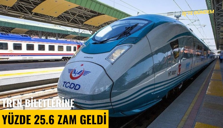 Tren biletlerine yüzde 25.6 zam geldi