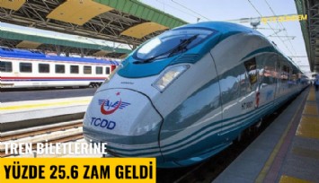 Tren biletlerine yüzde 25.6 zam geldi