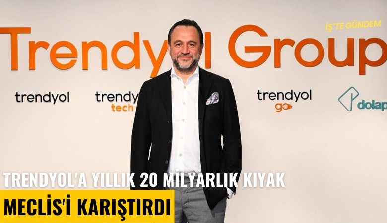 Trendyol'a yıllık 20 milyarlık kıyak Meclis'i karıştırdı