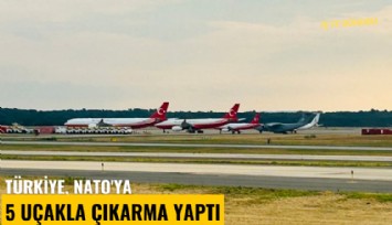 Türkiye, NATO'ya 5 uçakla çıkarma yaptı