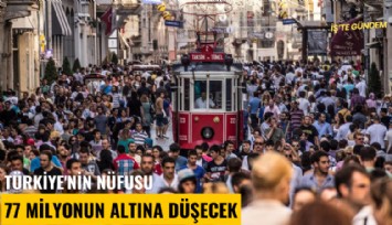 Türkiye'nin nüfusu 77 milyonun altına düşecek