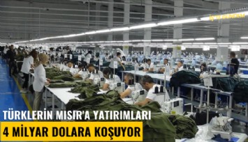 Türklerin Mısır'a yatırımları 4 milyar dolara koşuyor