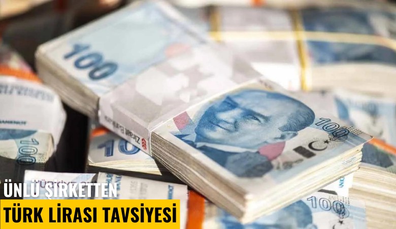 Ünlü şirketten Türk Lirası tavsiyesi