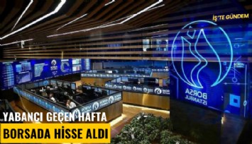 Yabancı geçen hafta borsada hisse aldı