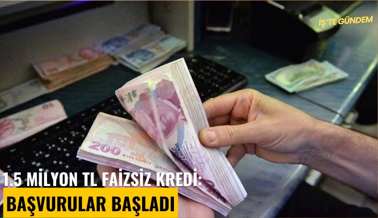 1.5 Milyon Tl faizsiz kredi: Başvurular başladı