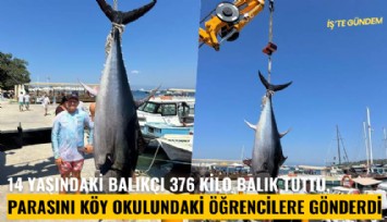 14 yaşındaki Korkmaz 376 kilo balık tuttu, parasını köy okulundaki öğrencilere gönderdi