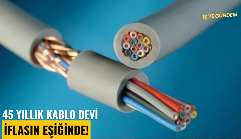 45 yıllık kablo devi iflasın eşiğinde!