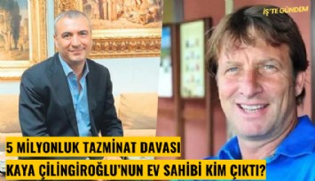 5 milyonluk tazminat davası: Kaya Çilingiroğlu'nun ev sahibi kim çıktı?