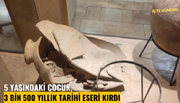 5 yaşındaki çocuk, 3 bin 500 yıllık tarihi eseri kırdı