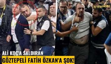 Ali Koç'a saldıran Göztepeli Fatih Özkan'a şok!