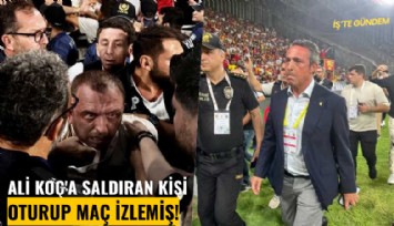 Ali Koç'a saldıran kişi oturup maç izlemiş!