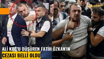 Ali Koç'u düşüren Fatih Özkan'ın cezası belli oldu