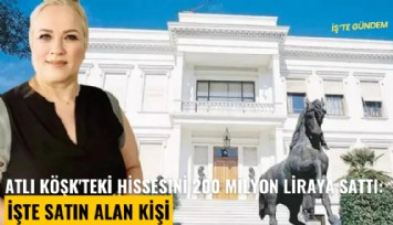 Atlı Köşk'teki hissesini 200 milyon liraya sattı: İşte satın alan kişi