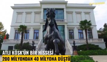 Atlı Köşk'ün bir hissesi 200 milyondan 40 milyona düştü