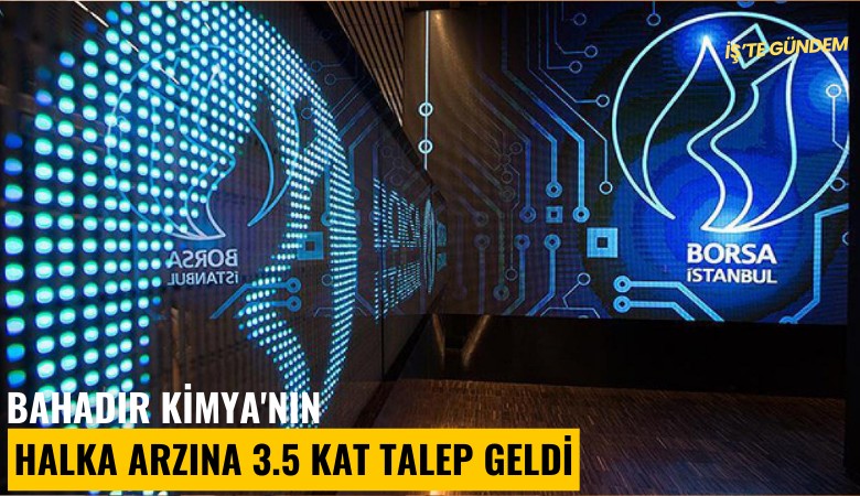 Bahadır Kimya'nın halka arzına 3.5 kat talep geldi