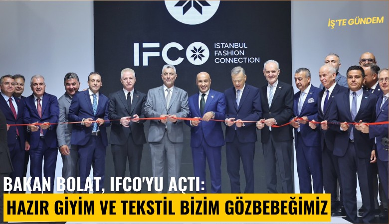 Bakan Bolat, IFCO'yu açtı: Hazır giyim ve tekstil bizim gözbebeğimiz