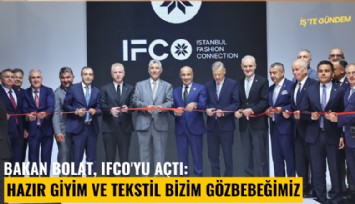 Bakan Bolat, IFCO'yu açtı: Hazır giyim ve tekstil bizim gözbebeğimiz