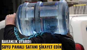 Bakanlık uyardı: Suyu pahalı satanı şikayet edin