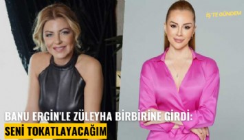 Banu Ergin'le sanatçı Züleyha birbirine girdi: Seni tokatlayacağım