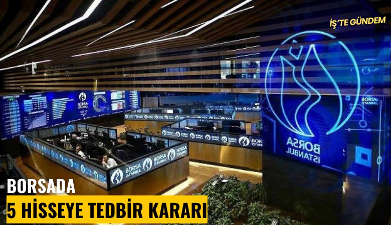 Borsada 5 hisseye tedbir kararı