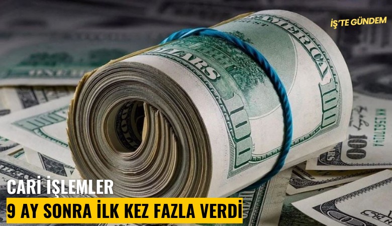 Cari işlemler 9 ay sonra ilk kez fazla verdi