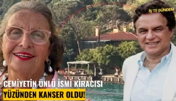 Cemiyetin ünlü ismi kiracısı yüzünden kanser oldu!