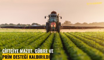 Çiftçiye mazot, gübre ve prim desteği kaldırıldı