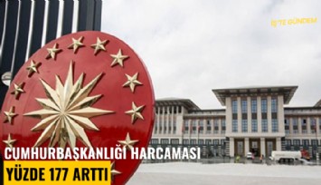 Cumhurbaşkanlığı harcaması yüzde 177 arttı