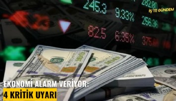 Ekonomi alarm veriyor: 4 kritik uyarı