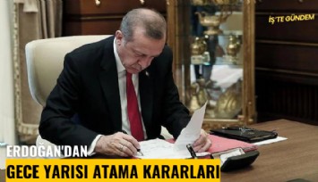 Erdoğan'dan gece yarısı atama kararları