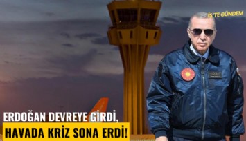 Erdoğan devreye girdi, havada kriz sona erdi!