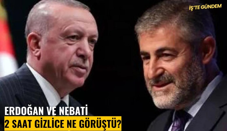 Erdoğan ve Nebati 2 saat gizlice ne görüştü?