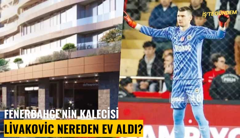 Fenerbahçe'nin kalecisi Livakovic nereden ev aldı?