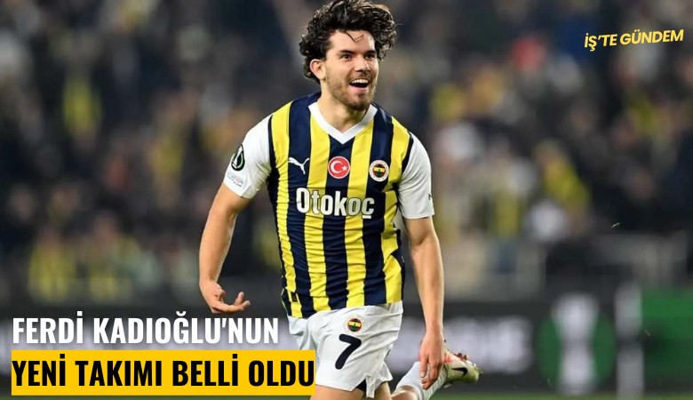 Ferdi Kadıoğlu'nun yeni takımı belli oldu