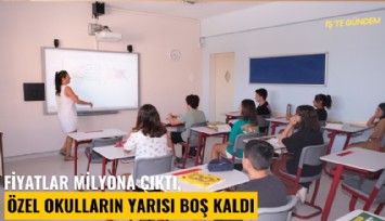 Fiyatlar milyona çıktı, özel okulların yarısı boş kaldı