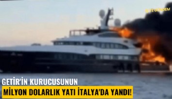 GETİR'in kurucusunun milyon dolarlık yatı İtalya'da kül oldu