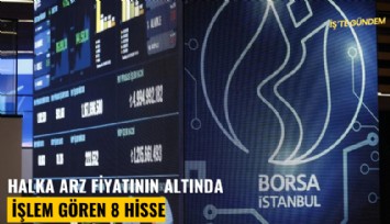 Halka arz fiyatının altında işlem gören 8 hisse