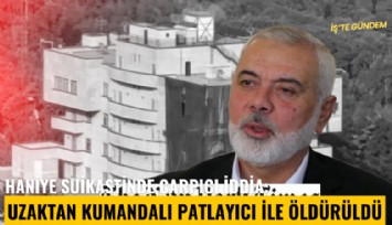 Haniye suikastinde çarpıcı iddia: Uzaktan kumandalı patlayıcı ile öldürüldü