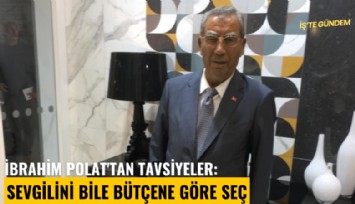 İbrahim Polat'tan tavsiyeler: Sevgilini bile bütçene göre seç