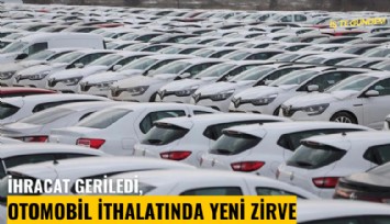 İhracat geriledi, otomobil ithalatında yeni zirve