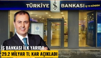 İş Bankası ilk yarıda 29.2 milyar TL kar açıkladı