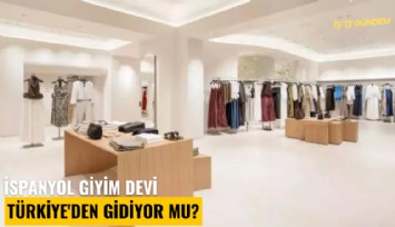 İspanyol giyim devi Türkiye'den gidiyor mu?