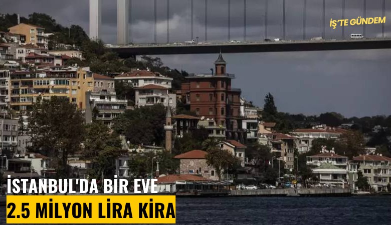 İstanbul'da bir eve 2.5 milyon lira kira