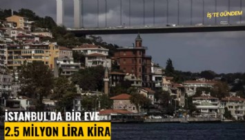 İstanbul'da bir eve 2.5 milyon lira kira