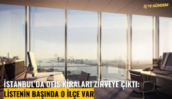 İstanbul'da ofis kiraları zirveye çıktı: Listenin başında o ilçe var