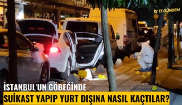 İstanbul'un göbeğinde suikast yapıp yurt dışına nasıl kaçtılar?