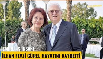 İzmirli iş insanı İlhan Fevzi Gürel hayatını kaybetti