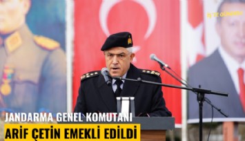 Jandarma Genel Komutanı Arif Çetin emekli edildi