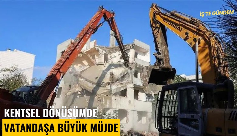 Kentsel dönüşümde vatandaşa büyük müjde