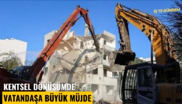 Kentsel dönüşümde vatandaşa büyük müjde